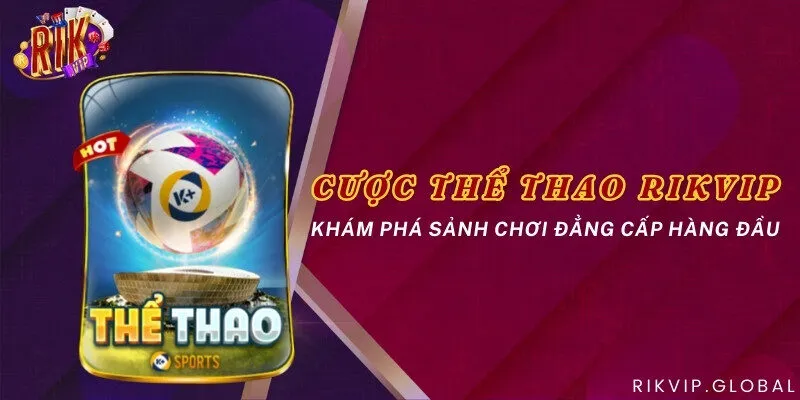Cược thể thao Rikvip - Khám phá sảnh chơi đẳng cấp hàng đầu