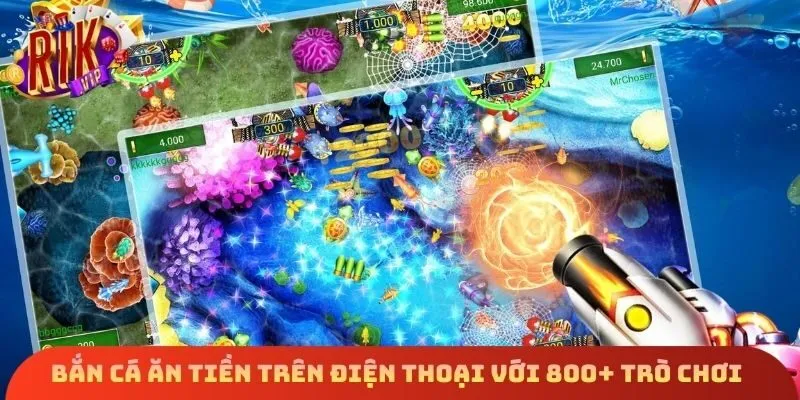 Bắn cá ăn tiền trên điện thoại với 800+ trò chơi