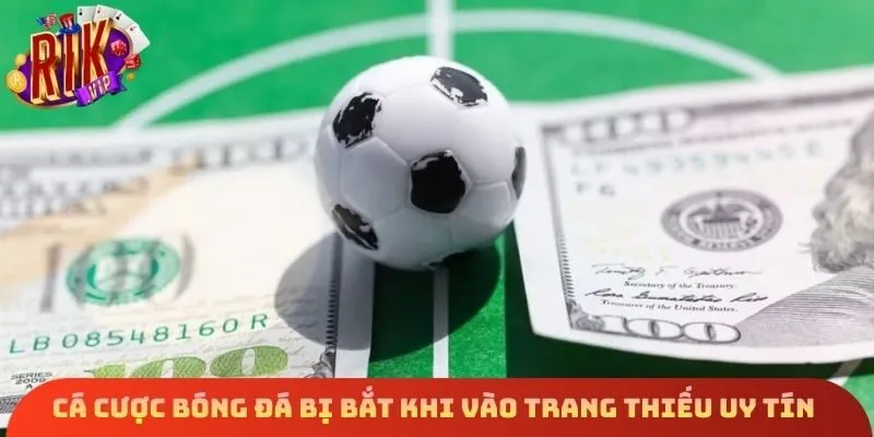 Cá cược bóng đá bị bắt khi vào trang thiếu uy tín