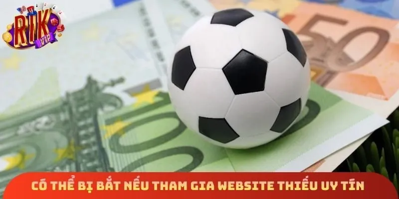 Có thể xảy ra rủi ro nếu tham gia website thiếu uy tín