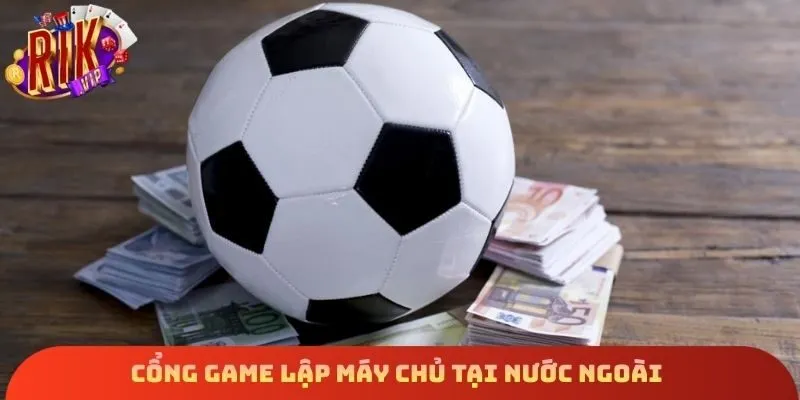 Cổng game lập máy chủ tại nước ngoài