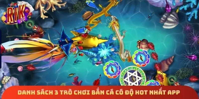 Danh sách 3 trò chơi bắn cá có độ hot nhất app