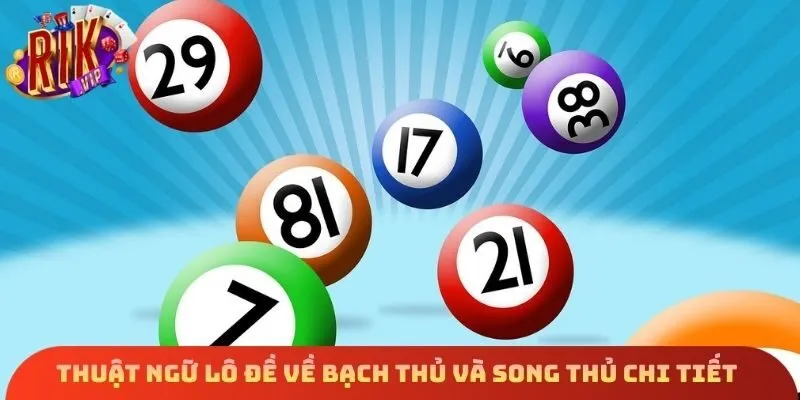 Thuật ngữ lô đề về bạch thủ và song thủ chi tiết